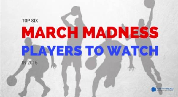 Top 6 NCAA March Madness Players to Watch in 2016 Top 6 NCAA March Madness Players to Watch in 2016