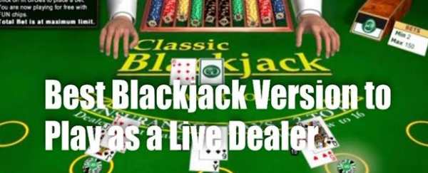 What’s the Best Blackjack Version to Play as a Live Dealer?