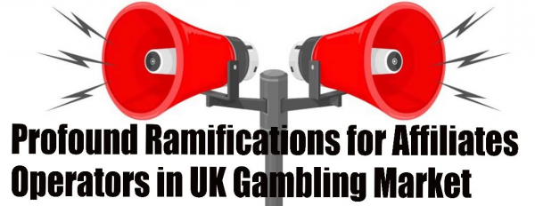 Profound Ramifications for Affiliates, Operators in UK Gambling Market