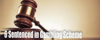 6 Men Sentenced for Role in 'Operation Fistfull' Gambling, Loansharking Scheme 6 Men Sentenced for Role in 'Operation Fistfull' Gambling, Loansharking Scheme