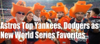 Astros Jump Dodgers and Yankees as World Series Favorites Astros Jump Dodgers and Yankees as World Series Favorites
