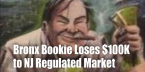 Bronx Bookie Has Lost Over $100K Since NJ Got Into Sports Betting Game Bronx Bookie Has Lost Over $100K Since NJ Got Into Sports Betting Game