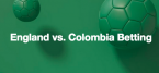 England vs. Colombia Betting Odds - World Cup Round of 16 