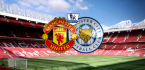 Where to Bet Manchester United v Leicester - Latest Odds, Tips 10 August