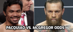 Pacquiao vs. McGregor Odds Up Now Pacquiao vs. McGregor Odds Up Now