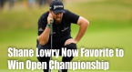 Shane Lowry Now Favored to Win Open Championship