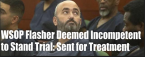 WSOP Flasher Deemed Mentally Incompetent to Stand Trial WSOP Flasher Deemed Mentally Incompetent to Stand Trial