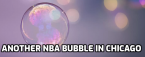NBA to Create Second Bubble in Chicago NBA to Create Second Bubble in Chicago