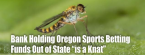 Bank That Holds Oregon Sports Betting Funds 'is a Knat' Bank That Holds Oregon Sports Betting Funds 'is a Knat'