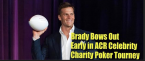 Brady Bows Out Early in ACR Celebrity Poker Tournament Benefitting Hunger Relief 