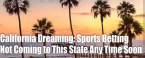 Why Attempts to Legalize Sports Betting in California Will LIkely Prove to be a Bust Why Attempts to Legalize Sports Betting in California Will LIkely Prove to be a Bust