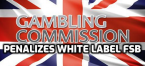 UKGC Warns of White Label Conduct Following FSB Failings UKGC Warns of White Label Conduct Following FSB Failings
