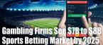Gambling Firms See $7B to $8B Sports Betting Market by 2025 Gambling Firms See $7B to $8B Sports Betting Market by 2025