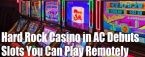 Hard Rock Casino in AC Debuts Remote Slot Machines