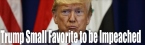 Trump Small Favorite to be Impeached Trump Small Favorite to be Impeached