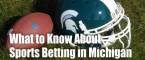 What You Need to Know About Michigan Sports Betting as a Gambler What You Need to Know About Michigan Sports Betting as a Gambler