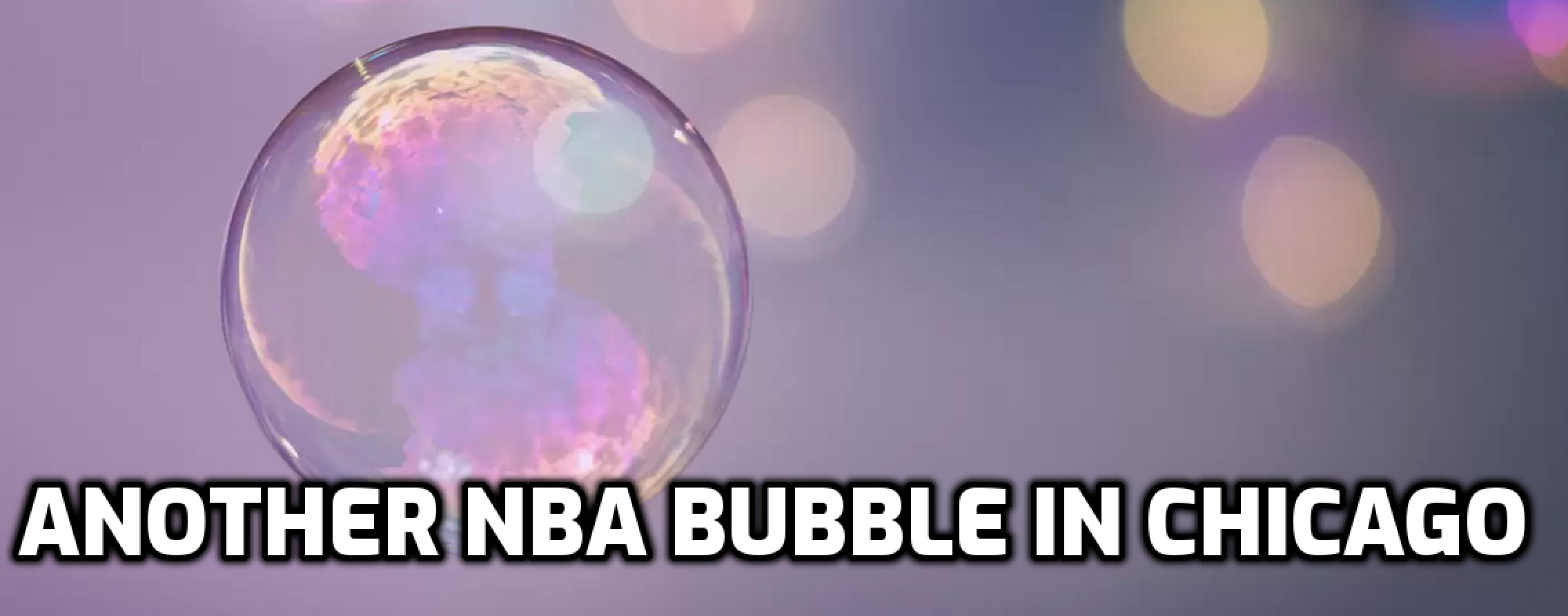 NBA to Create Second Bubble in Chicago