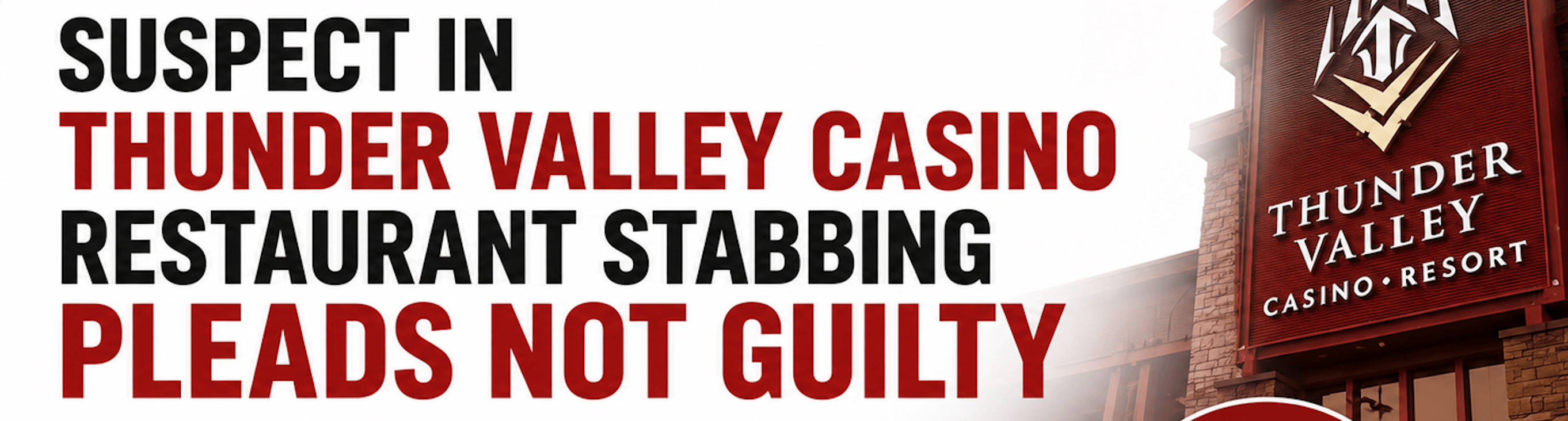 Suspect in Thunder Valley Casino Restaurant Stabbing Pleads Not Guilty