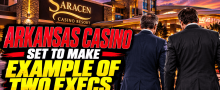 Arkansas Saracen Casino Dirty Laundry Exposed as Two Execs on Hot Seat