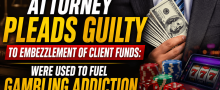 Manhattan Beach California Attorney Pleads Guilty to Embezzling Client Settlement Money to Fuel Gambling Addiction