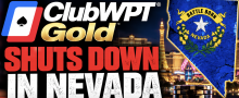 ClubWPT Gold Shuts Down in Nevada