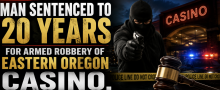 Man Sentenced to 20 Years for Armed Robbery of Eastern Oregon Casino