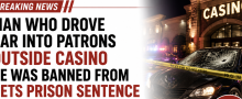 Man Banned From Casino Who Deliberately Drove Car Into Patrons Outside Sentenced to Prison