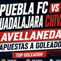  Puebla FC vs Guadalajara Chivas  Avellaneda Apuestas a Goleador: Angel Sepulveda, Armando Gonzalez, Sergio Aguayo