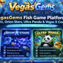 VegasGems Fish Game Platforms: Fire Kirin, Orion Stars, Ultra Panda & Vegas X Compared
