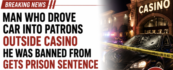Man Banned From Casino Who Deliberately Drove Car Into Patrons Outside Sentenced to Prison