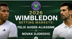 2026 Wimbledon Betting Markets: Felix Auger-Aliassime v Novak Djokovic