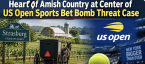 Amish Country Gambler From Lancaster Pennsylvania Sends Bomb Threat After Placing US Open Bet