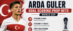 What Are the Payout Odds for Arda Güler First, Anytime Goal Scorer Prop Bet: Australia v Türkiye