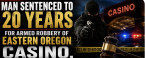 Man Sentenced to 20 Years for Armed Robbery of Eastern Oregon Casino