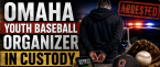 Omaha Nebraska Youth Baseball Organizer in Custody: Faces Theft Charges, Funds Allegedly Used to Fuel Gambling Problem