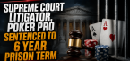 Chevy Chase Maryland Supreme Court Litigator, Poker Pro Gets 6 Year Prison Sentence for Tax Evasion