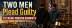 Two Men Plead Guilty in Southern California Casino Ambush Robberies